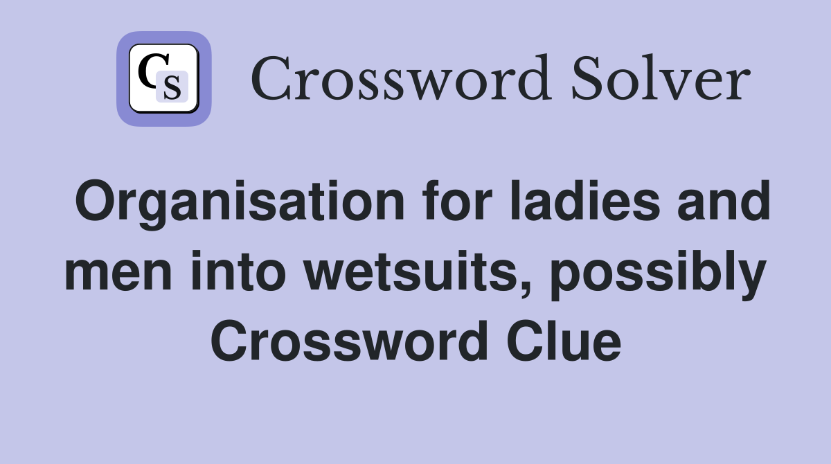 Organisation for ladies and men into wetsuits, possibly Crossword